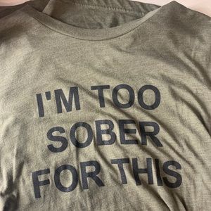 I’m too sober for this shirt